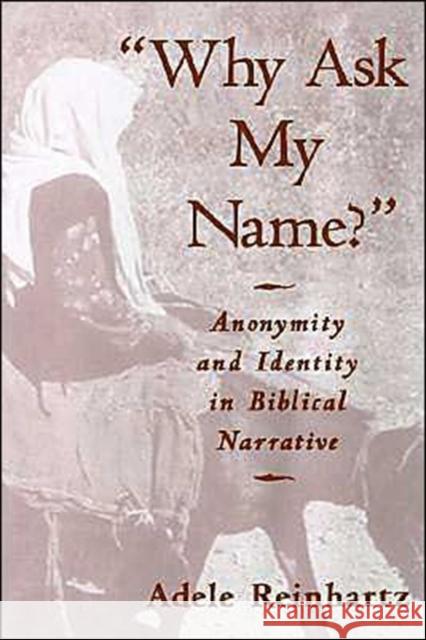 Why Ask My Name?: Anonymity and Identity in Biblical Narrative Reinhartz, Adele 9780195099706 Oxford University Press