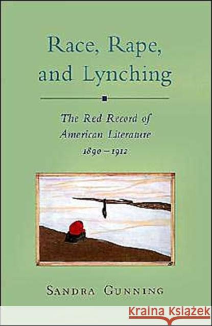 Race, Rape, and Lynching: The Red Record of American Literature, 1890-1912 Gunning, Sandra 9780195099904 Oxford University Press