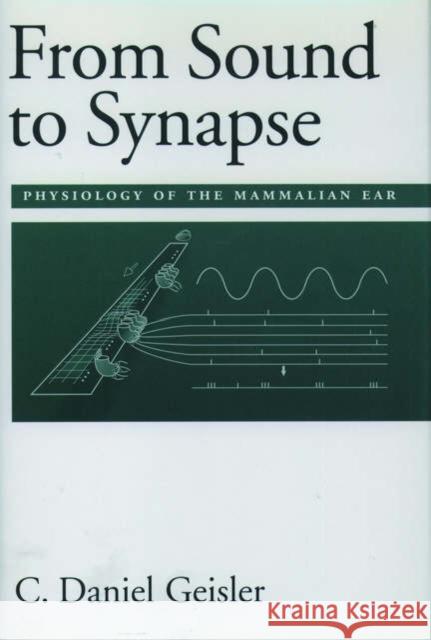 From Sound to Synapse: Physiology of the Mammalian Ear Geisler, C. Daniel 9780195100259 Oxford University Press