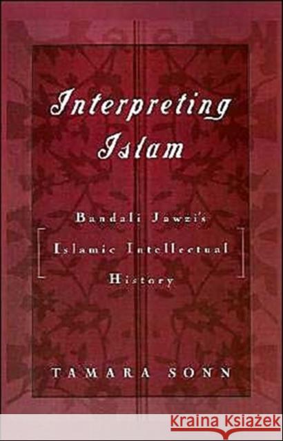 Interpreting Islam: Bandali Jawzi's Islamic Intellectual History Sonn, Tamara 9780195100518 Oxford University Press