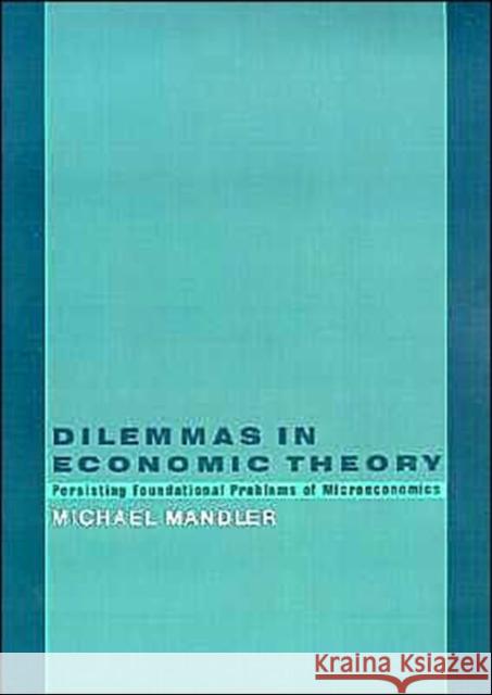 Dilemmas in Economic Theory: Persisting Foundational Problems in Microeconomics Mandler, Michael 9780195100877 Oxford University Press