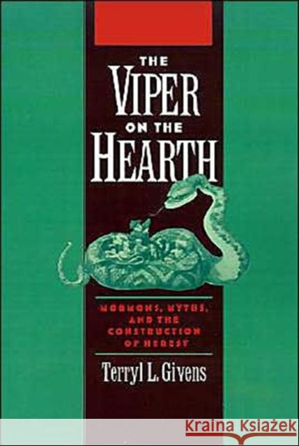 The Viper on the Hearth: Mormons, Myths, and the Construction of Heresy Givens, Terryl 9780195101836 Oxford University Press