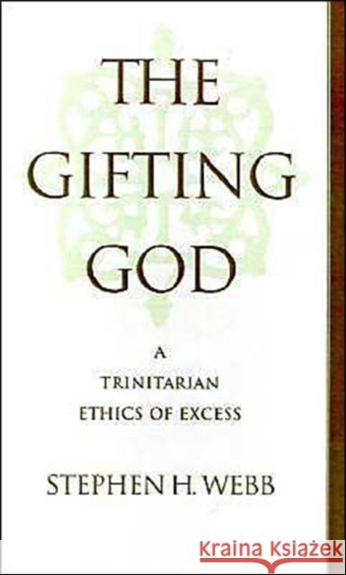 The Gifting God: A Trinitarian Ethics of Excess Webb, Stephen H. 9780195102550 Oxford University Press
