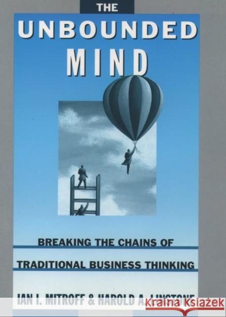 The Unbounded Mind: Breaking the Chains of Traditional Business Thinking Mitroff, Ian I. 9780195102888 Oxford University Press