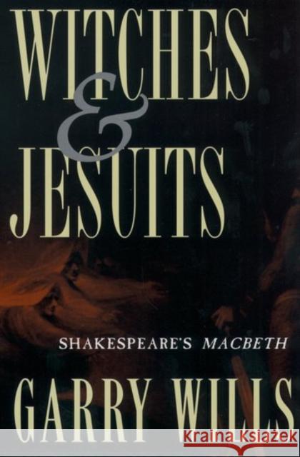 Witches and Jesuits: Shakespeare's Macbeth Wills, Garry 9780195102901 Oxford University Press