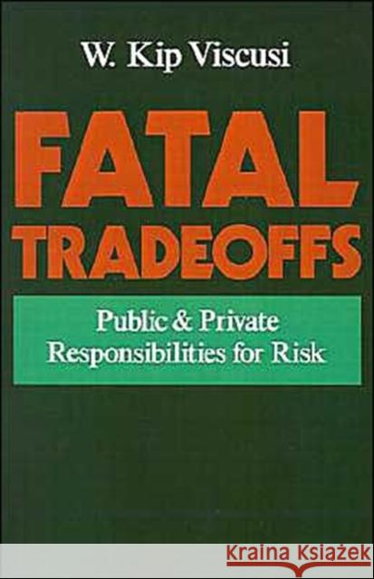 Fatal Tradeoffs: Public and Private Responsibilities for Risk Viscusi, W. Kip 9780195102932 Oxford University Press