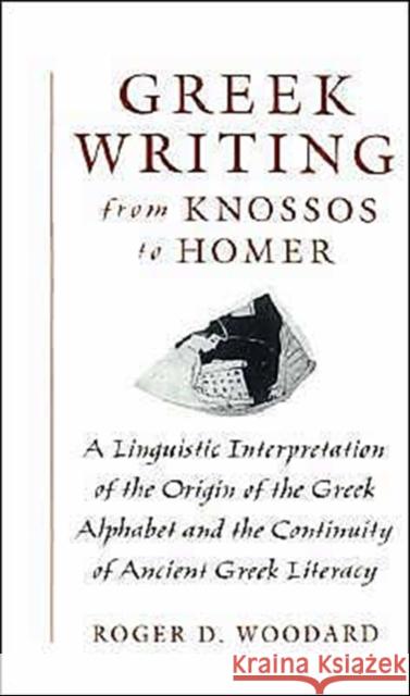 Greek Writing from Knossos to Homer: A Linguistic Interpretation of the Origin of the Greek Alphabet and the Continuity of Ancient Greek Literacy Woodard, Roger D. 9780195105209 Oxford University Press