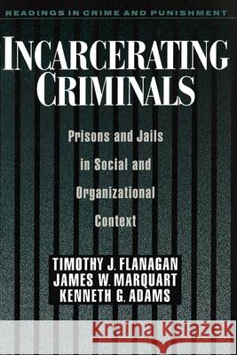 Incarcerating Criminals: Prisons and Jails in Social and Organizational Context Flanagan, Timothy J. 9780195105414 Oxford University Press