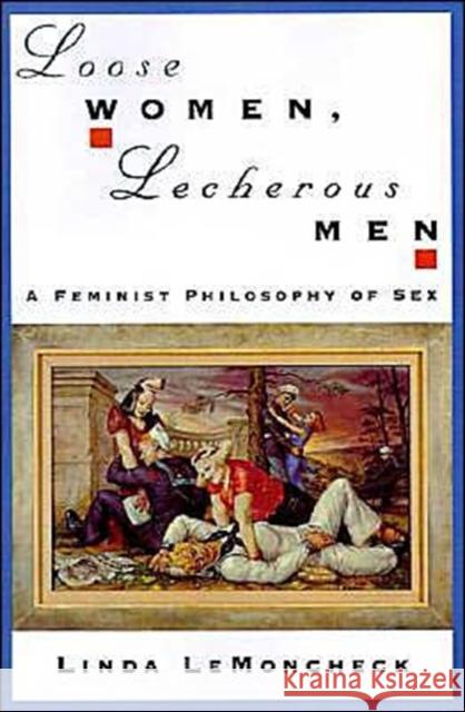 Loose Women, Lecherous Men: A Feminist Philosophy of Sex Lemoncheck, Linda 9780195105551 Oxford University Press, USA
