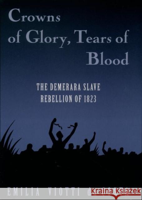 Crowns of Glory, Tears of Blood: The Demerara Slave Rebellion of 1823 Da Costa, Emilia Viotti 9780195106565 Oxford University Press