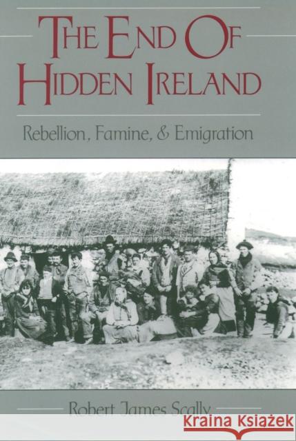 The End of Hidden Ireland: Rebellion, Famine, and Emigration Scally, Robert 9780195106596 Oxford University Press