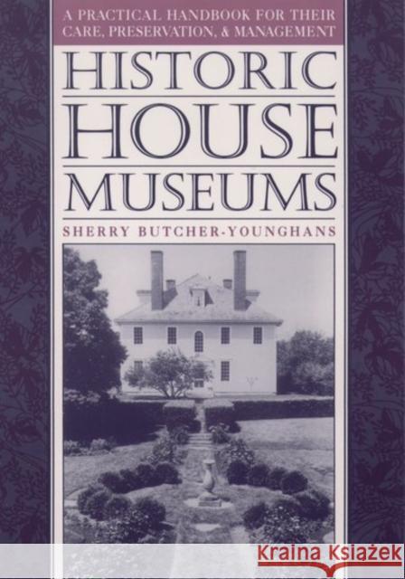Historic House Museums: A Practical Handbook for Their Care, Preservation, and Management Butcher-Younghans, Sherry 9780195106602 Oxford University Press