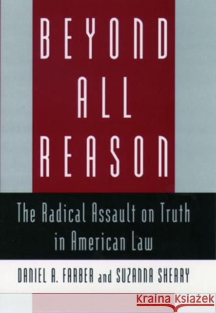 Beyond All Reason: The Radical Assault on Truth in American Law Farber, Daniel A. 9780195107173 Oxford University Press
