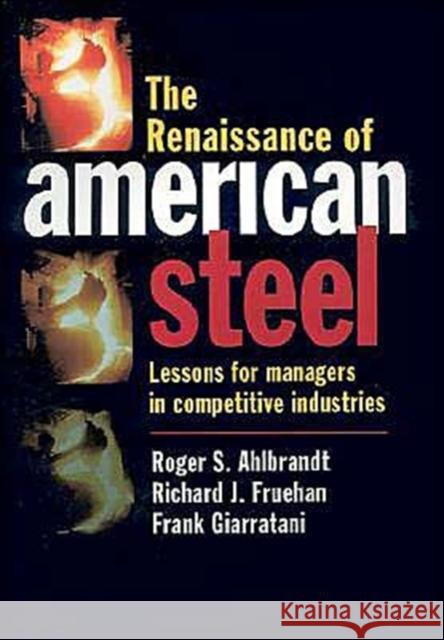 The Renaissance of American Steel: Lessons for Managers in Competitive Industries Ahlbrandt, Roger S. 9780195108286 Oxford University Press