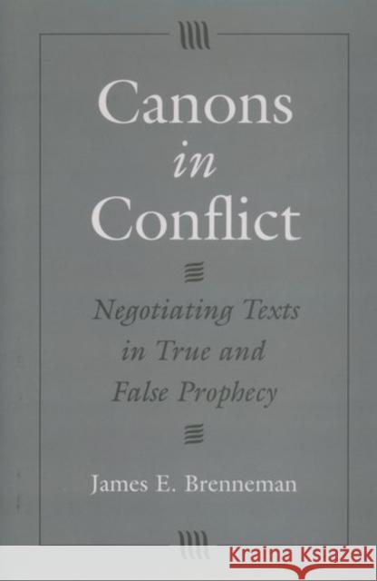 Canons in Conflict: Negotiating Texts in True and False Prophecy Brenneman, James E. 9780195109092 Oxford University Press
