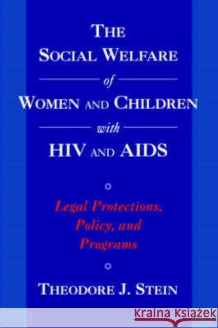 The Social Welfare of Women and Children with HIV and AIDS: Legal Protections, Policy, and Programs Stein, Theodore J. 9780195109429 Oxford University Press, USA