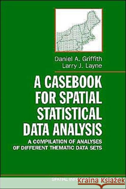 A Casebook for Spatial Statistical Data Analysis: A Compilation of Analyses of Different Thematic Data Sets Griffith, Daniel A. 9780195109580 Oxford University Press