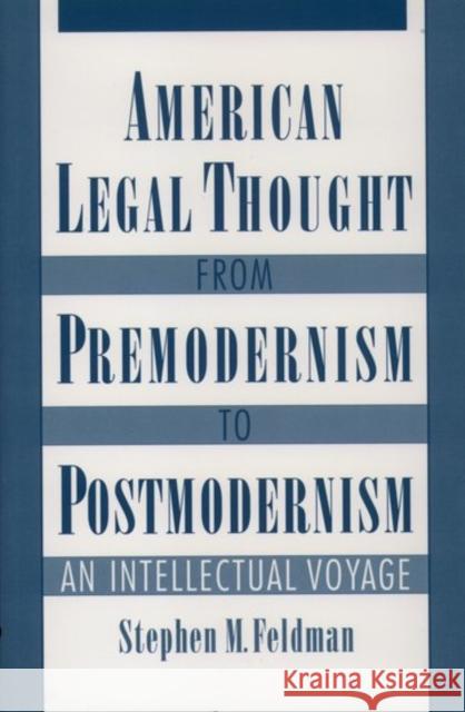 American Legal Thought from Premodernism to Postmodernism: An Intellectual Voyage Feldman, Stephen M. 9780195109672 Oxford University Press