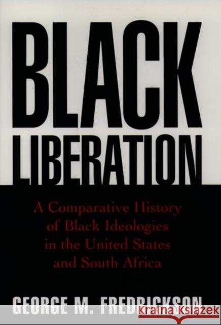 Black Liberation: A Comparative History of Black Ideologies in the United States and South Africa Fredrickson, George M. 9780195109788 Oxford University Press