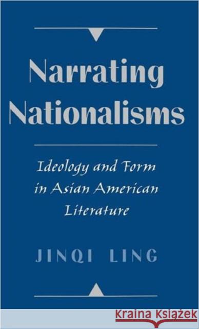Narrating Nationalisms: Ideology and Form in Asian American Literature Ling, Jinqi 9780195111163 Oxford University Press