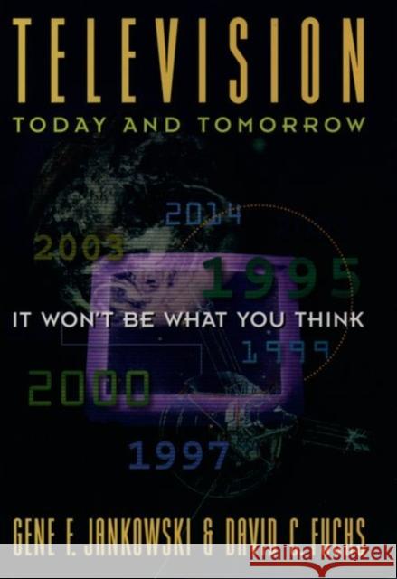 Television Today and Tomorrow: It Won't Be What You Think Jankowski, Gene F. 9780195111293 Oxford University Press