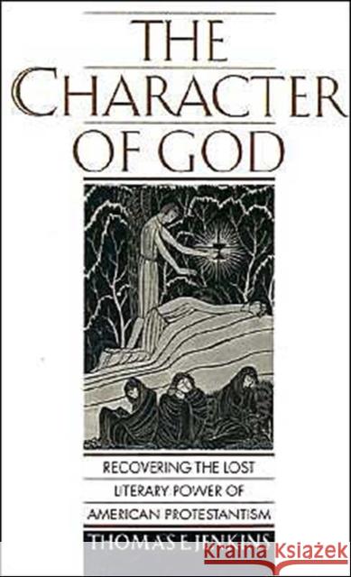 The Character of God: Recovering the Lost Literary Power of American Protestantism Jenkins, Thomas E. 9780195112023 Oxford University Press