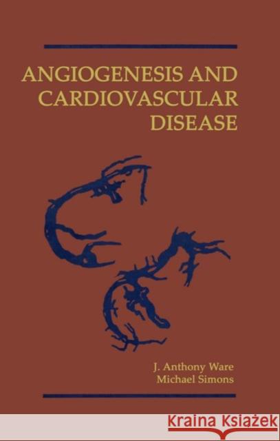 Angiogenesis and Cardiovascular Disease J. Anthony Ware Michael Simons 9780195112351 Oxford University Press