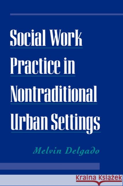 Social Work Practice in Nontraditional Urban Settings Melvin Delgado 9780195112481 Oxford University Press