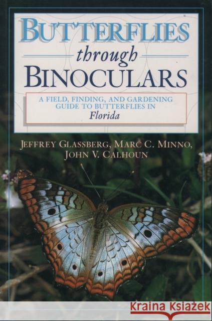 Butterflies Through Binoculars: A Field, Finding, and Gardening Guide to Butterflies in Florida Glassberg, Jeffrey 9780195112498 Oxford University Press