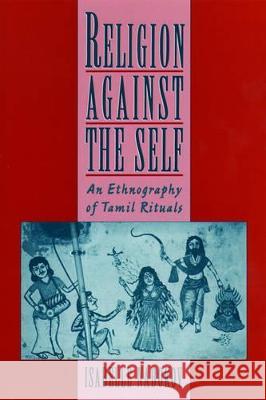 Religion Against the Self: An Ethnography of Tamil Rituals Nabokov, Isabelle 9780195113655 Oxford University Press