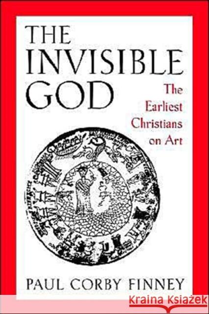 The Invisible God: The Earliest Christians on Art Finney, Paul Corby 9780195113815 Oxford University Press