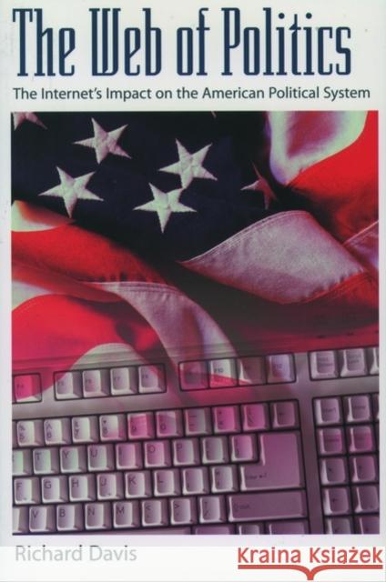 The Web of Politics: The Internet's Impact on the American Political System Davis, Richard 9780195114850 Oxford University Press