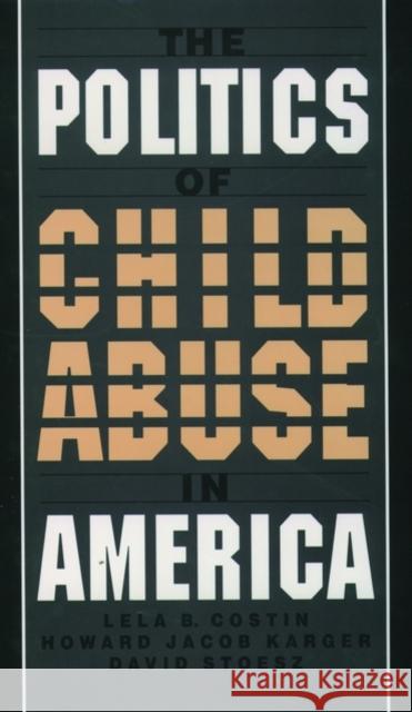 The Politics of Child Abuse in America Lela B. Costin Howard Jacob Karger Howard Jacob Karger 9780195116687 Oxford University Press