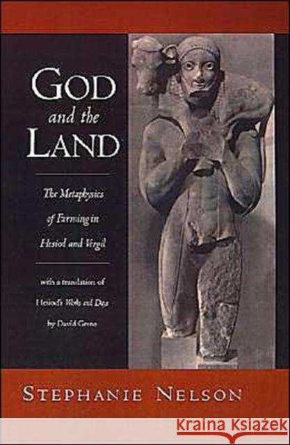 God and the Land: The Metaphysics of Farming in Hesiod and Vergil Nelson, Stephanie A. 9780195117400 Oxford University Press