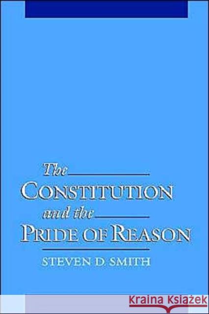 The Constitution & the Pride of Reason Smith, Steven D. 9780195117479 Oxford University Press
