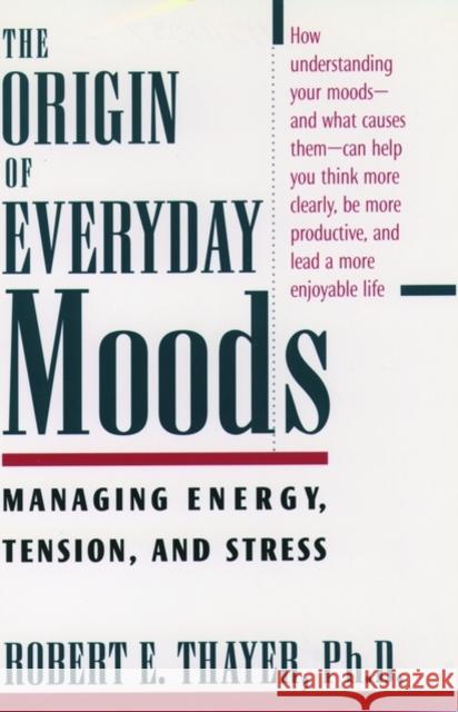 The Origin of Everyday Moods: Managing Energy, Tension, and Stress Thayer, Robert E. 9780195118056 Oxford University Press