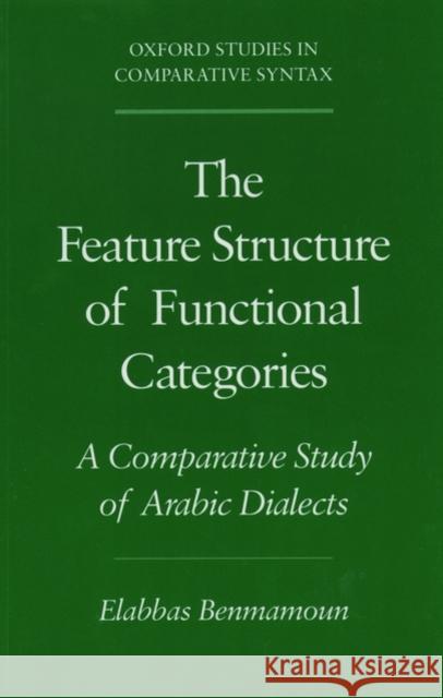 The Feature Structure of Functional Categories: A Comparative Study of Arabic Dialects Benmamoun, Elabbas 9780195119954 Oxford University Press