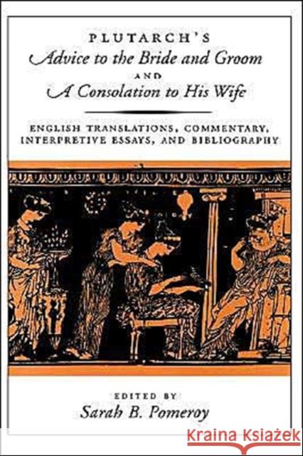 Plutarch's Advice to the Bride and Groom and a Consolation to His Wife: English Translations, Commentary, Interpretive Essays, and Bibliography Plutarch 9780195120233 Oxford University Press