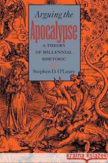 Arguing the Apocalypse: A Theory of Millennial Rhetoric O'Leary, Stephen D. 9780195121254 Oxford University Press