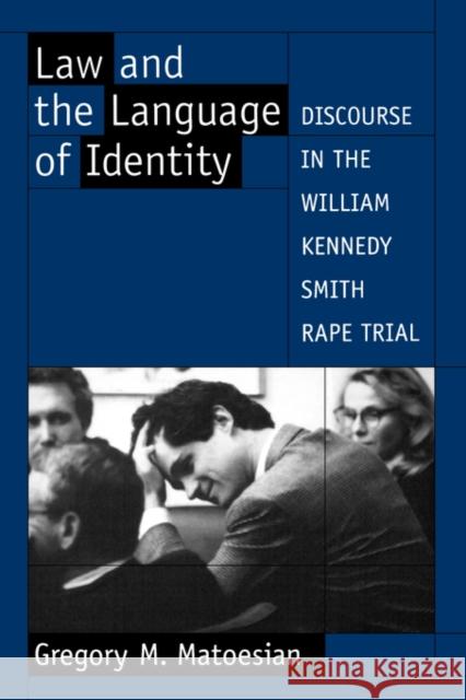 Law and the Language of Identity: Discourse in the William Kennedy Smith Rape Trial Matoesian, Gregory M. 9780195123302 Oxford University Press