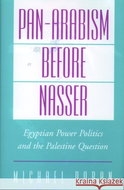 Pan-Arabism Before Nasser: Egyptian Power Politics and the Palestine Question Doran, Michael 9780195123616 Oxford University Press