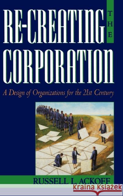 Re-Creating the Corporation Ackoff, Russell L. 9780195123876 Oxford University Press
