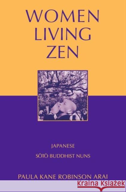 Women Living Zen: Japanese Soto Buddhist Nuns Arai, Paula Kane Robinson 9780195123937 Oxford University Press
