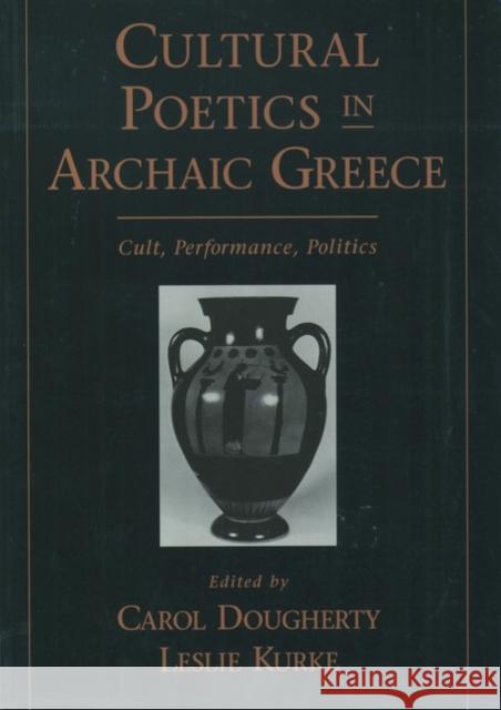 Cultural Poetics in Archaic Greece: Cult, Performance, Politics Dougherty, Carol 9780195124156 Oxford University Press