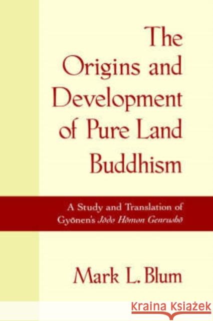 The Origins and Development of Land Buddhism: A Study and Translation of Gyonen's Jodo Homon Genrusho Blum, Mark L. 9780195125245 Oxford University Press