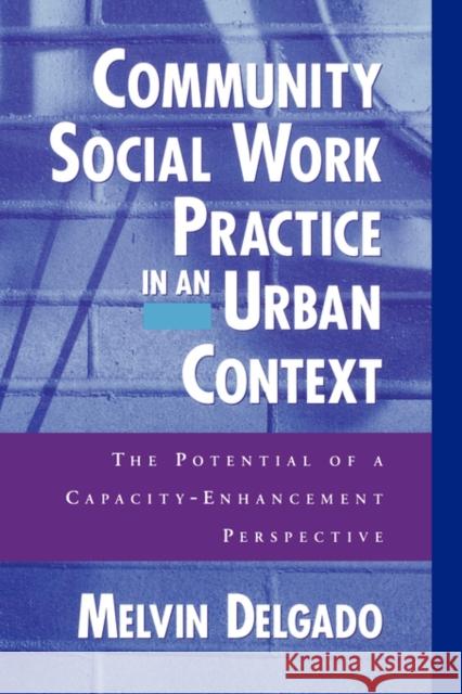 Community Social Work Practice in an Urban Context: The Potential of a Capacity-Enhancement Perspective Delgado, Melvin 9780195125474 Oxford University Press