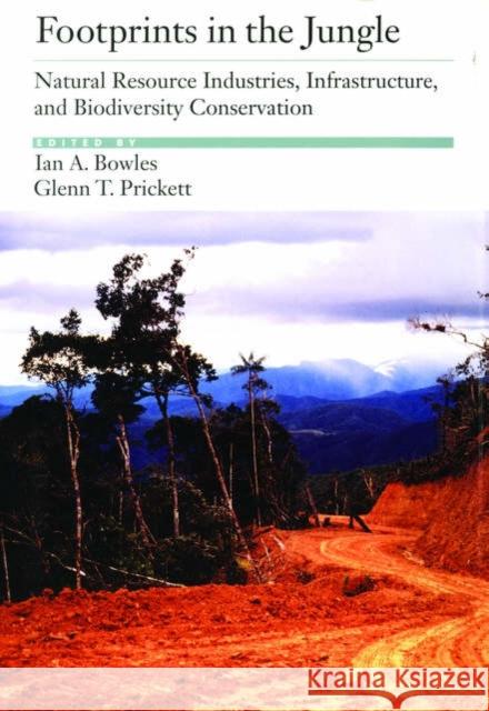 Footprints in the Jungle: Natural Resource Industries, Infrastructure, and Biodiversity Conservation Bowles, Ian A. 9780195125788 Oxford University Press