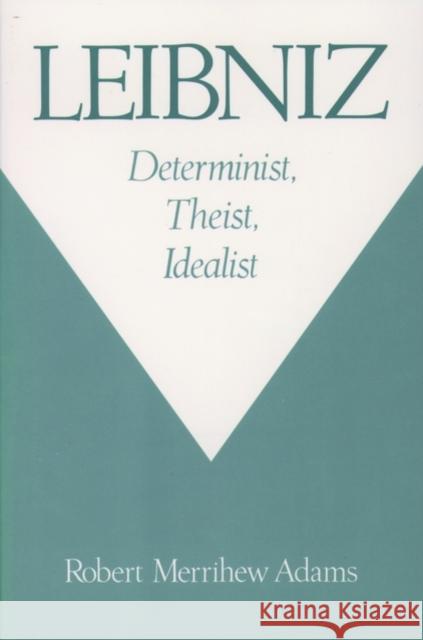 Leibniz: Determinist, Theist, Idealist Robert Merrihew Adams 9780195126495 Oxford University Press
