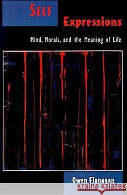 Self Expressions: Mind, Morals, and the Meaning of Life Flanagan, Owen 9780195126525 Oxford University Press