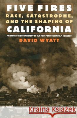 Five Fires: Race, Catastrophe, and the Shaping of California David Wyatt 9780195127416 Oxford University Press